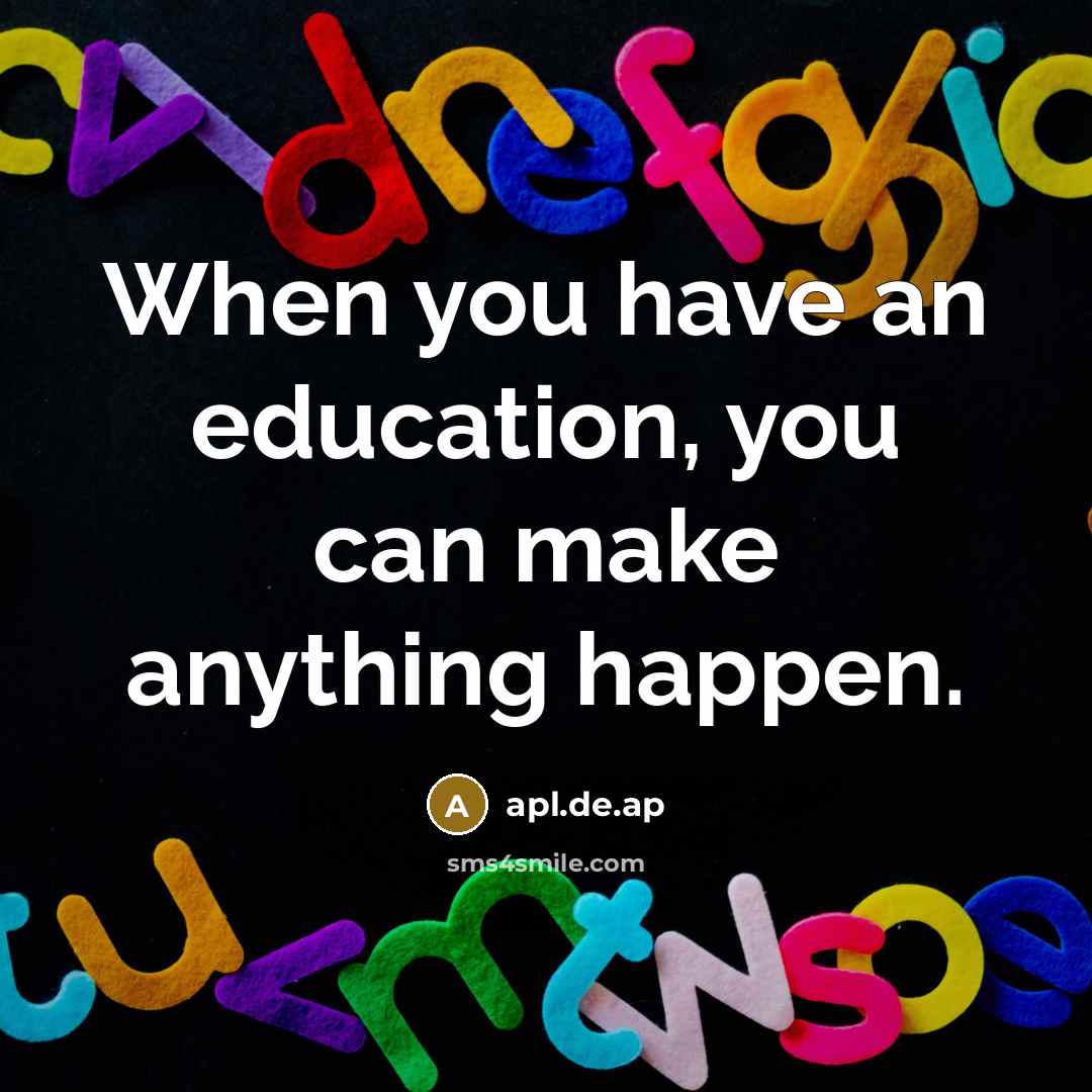 “When you have an education, you can make anything happen.” quote by apl.de.ap