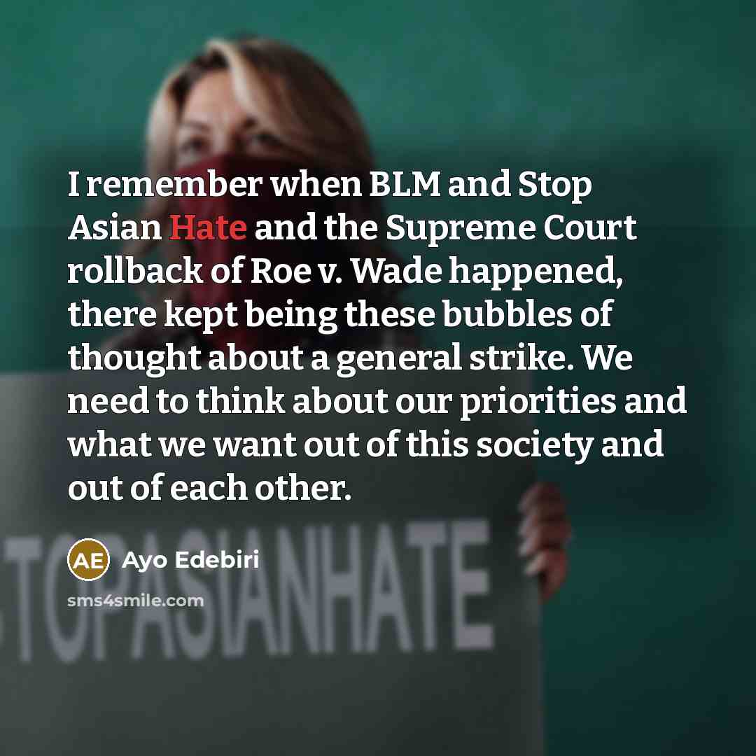 “I remember when BLM and Stop Asian Hate and the Supreme Court rollback of Roe v. Wade happened, there kept being these bubbles of thought about a general strike. We need to think about our priorities and what we want out of this society and out of each other.” quote by Ayo Edebiri