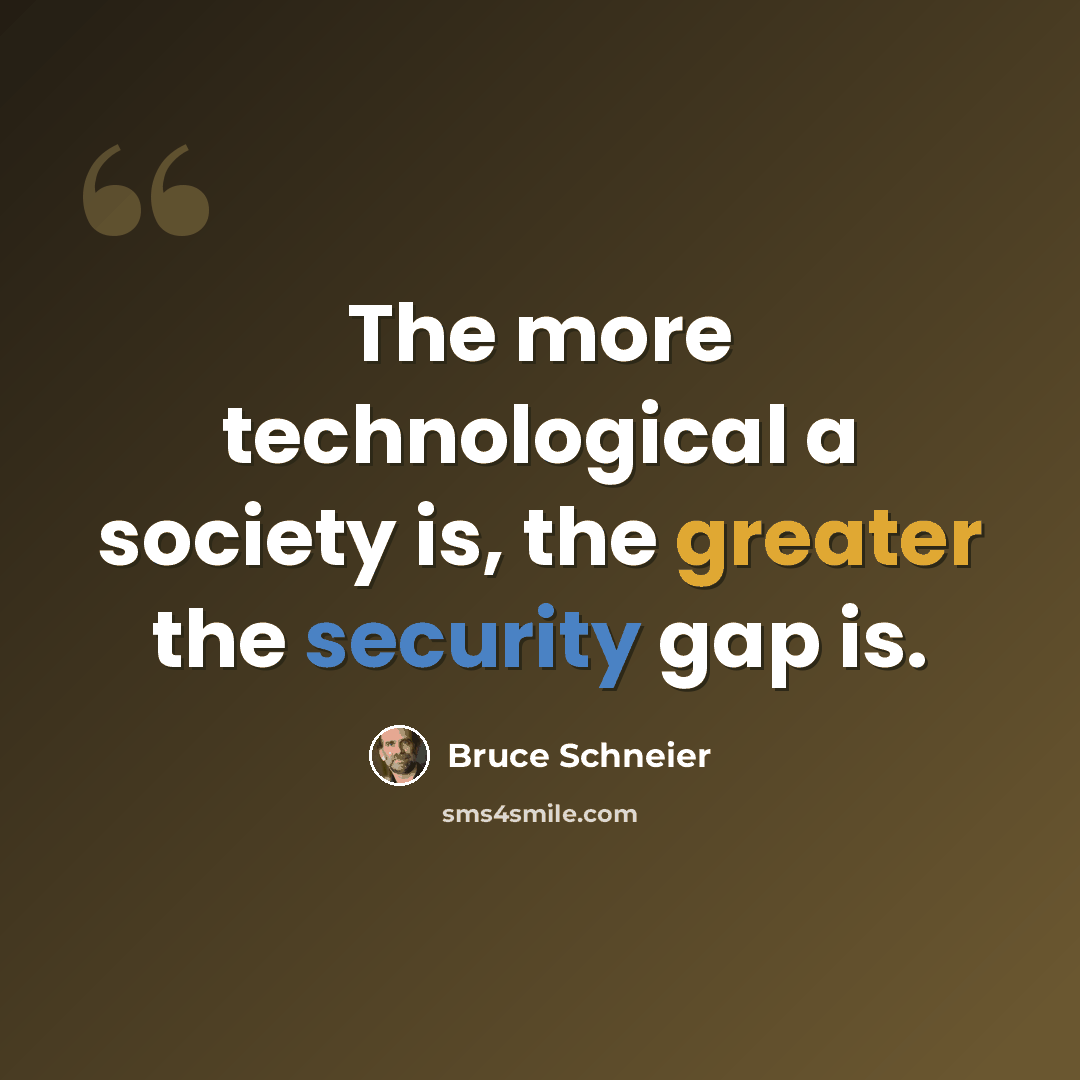 “The more technological a society is, the greater the security gap is.” quote by Bruce Schneier