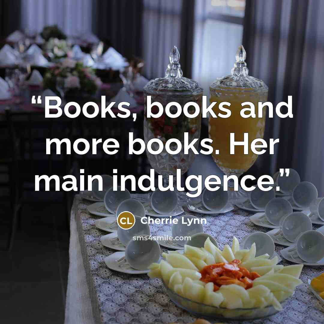 “Books, books and more books. Her main indulgence.” quote by Cherrie Lynn