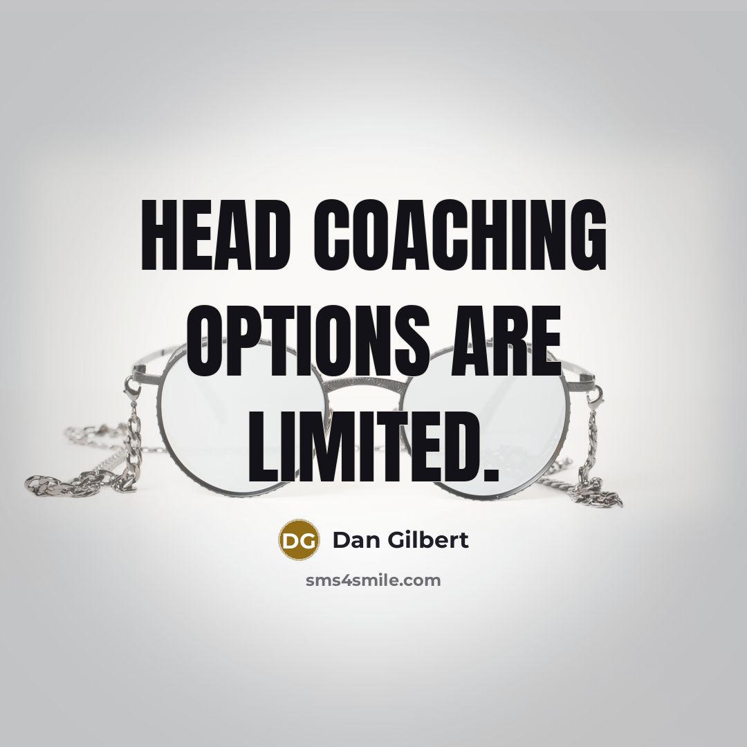 “Head coaching options are limited.” quote by Dan Gilbert