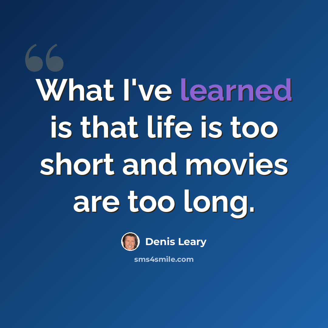 “What I've learned is that life is too short and movies are too long.” quote by Denis Leary