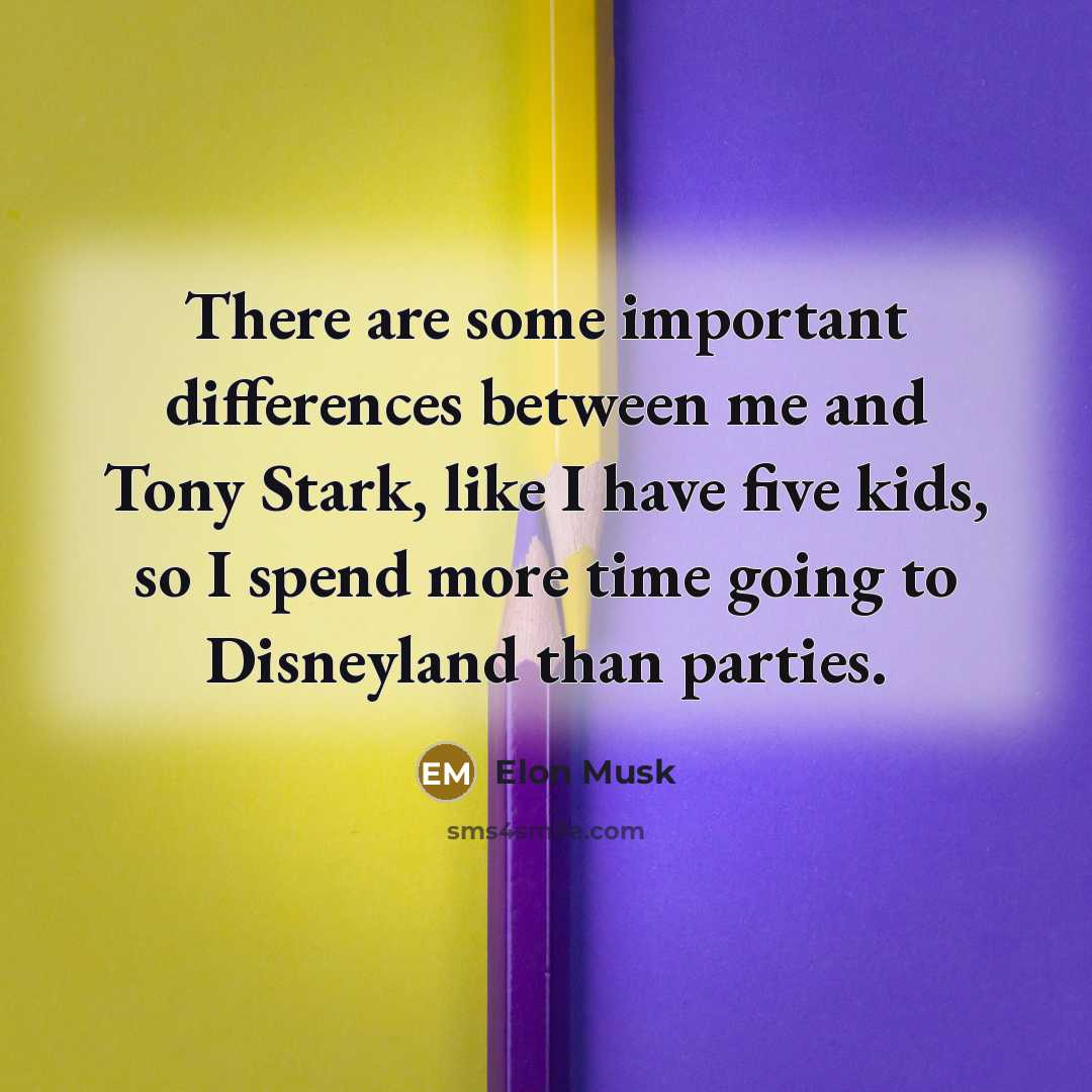 “There are some important differences between me and Tony Stark, like I have five kids, so I spend more time going to Disneyland than parties.” quote by Elon Musk