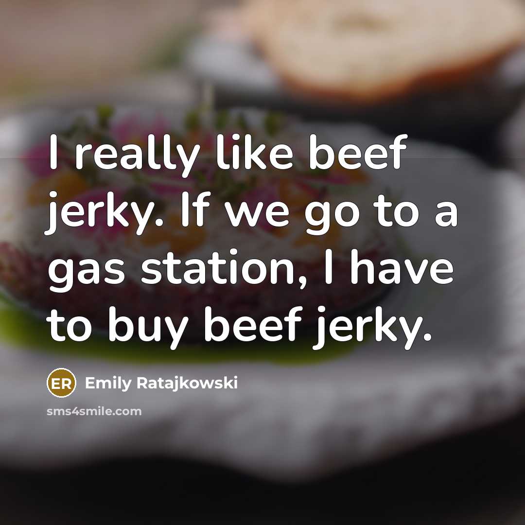 “I really like beef jerky. If we go to a gas station, I have to buy beef jerky.” quote by Emily Ratajkowski