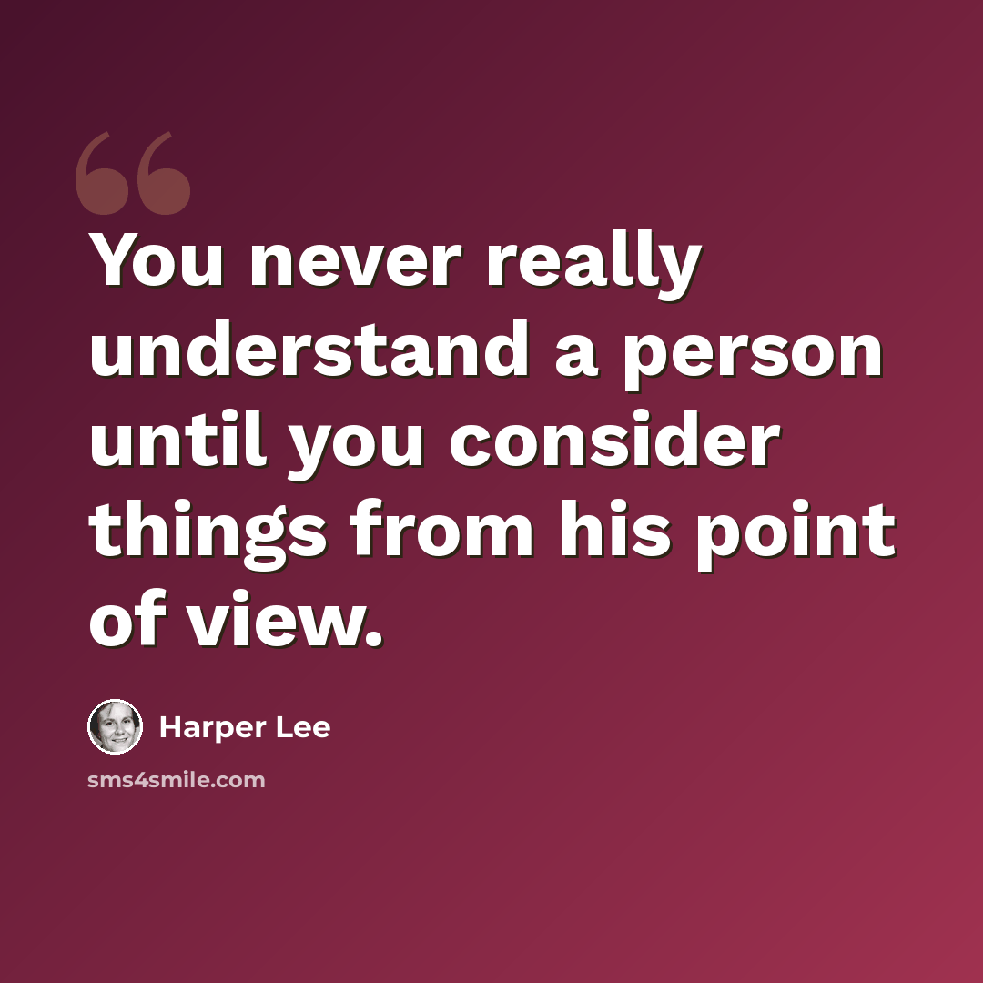 “You never really understand a person until you consider things from his point of view.” quote by Harper Lee