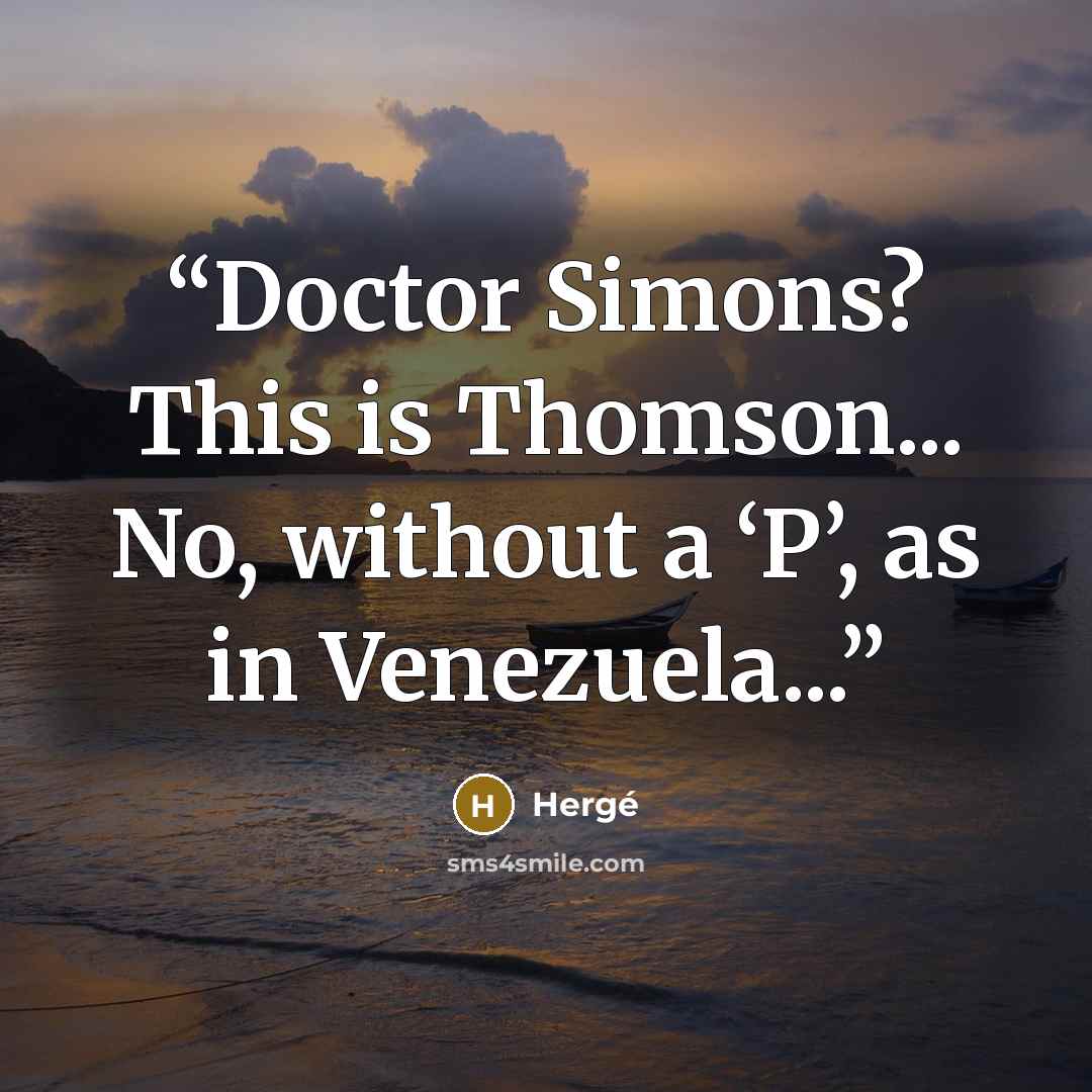 “Doctor Simons? This is Thomson... No, without a ‘P’, as in Venezuela...” quote by Hergé