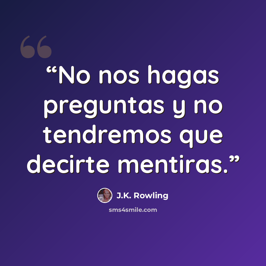 “No nos hagas preguntas y no tendremos que decirte mentiras.” quote by J.K. Rowling