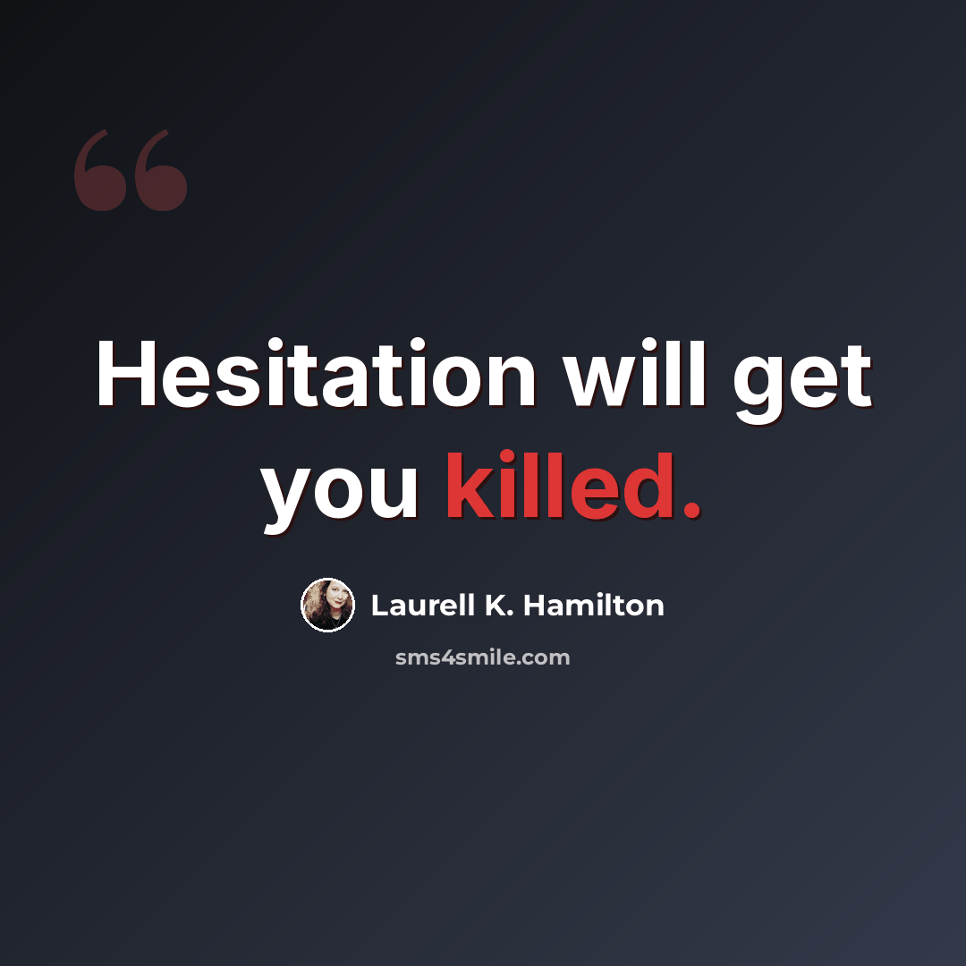 “Hesitation will get you killed.” quote by Laurell K. Hamilton
