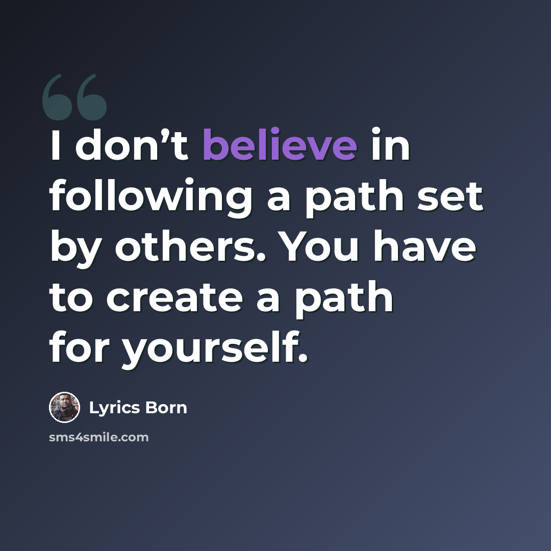 “I don’t believe in following a path set by others. You have to create a path for yourself.” quote by Lyrics Born