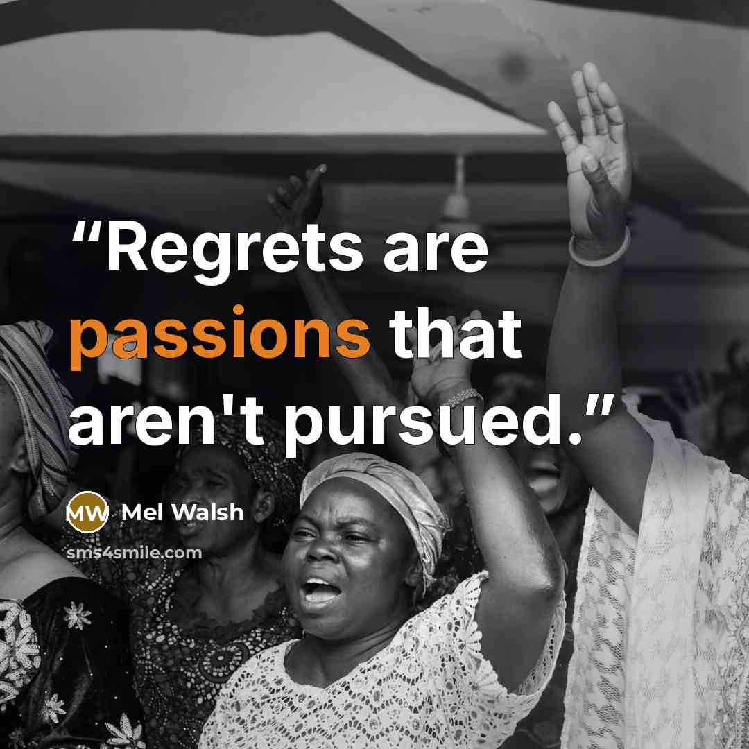 “Regrets are passions that aren't pursued.” quote by Mel Walsh