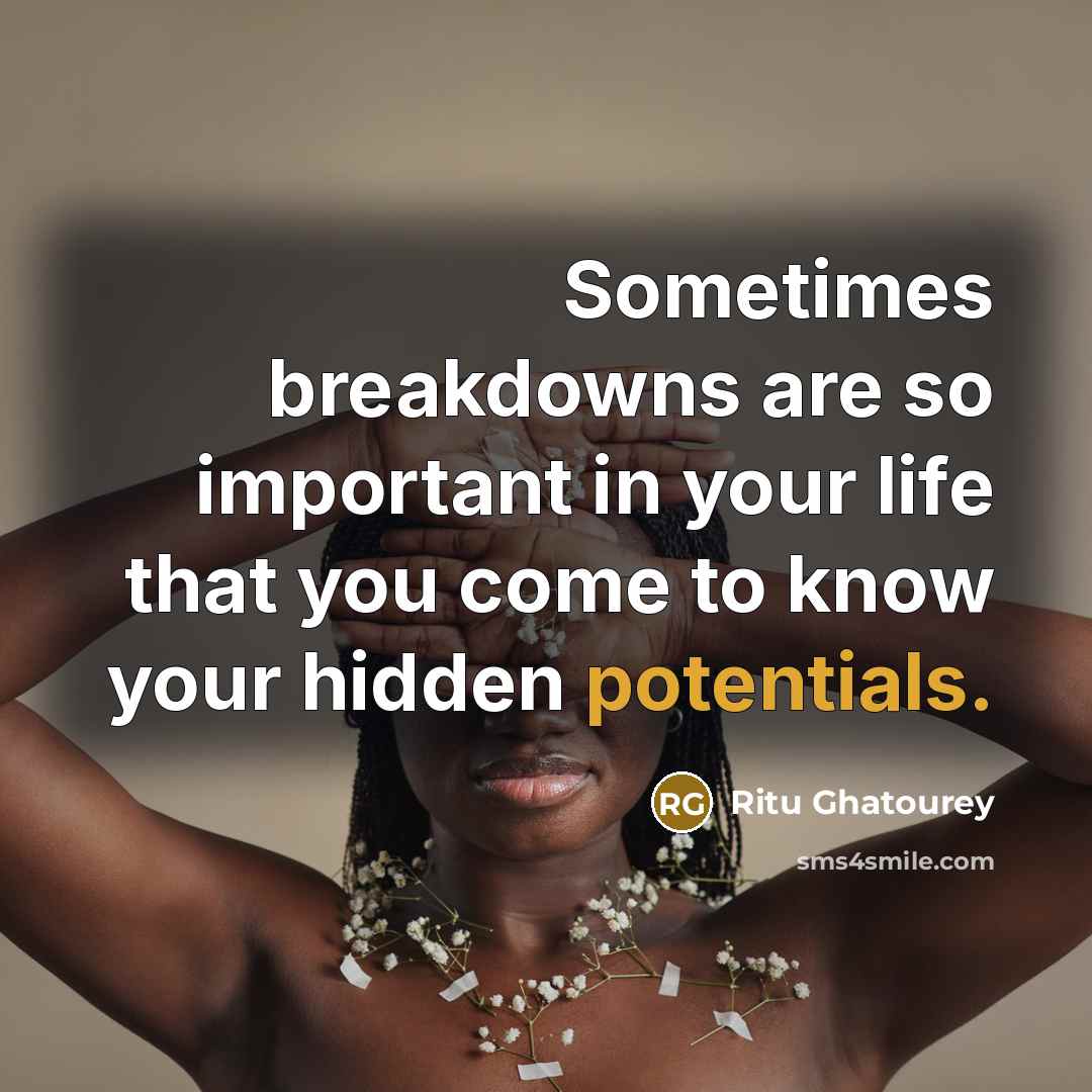 “Sometimes breakdowns are so important in your life that you come to know your hidden potentials.” quote by Ritu Ghatourey