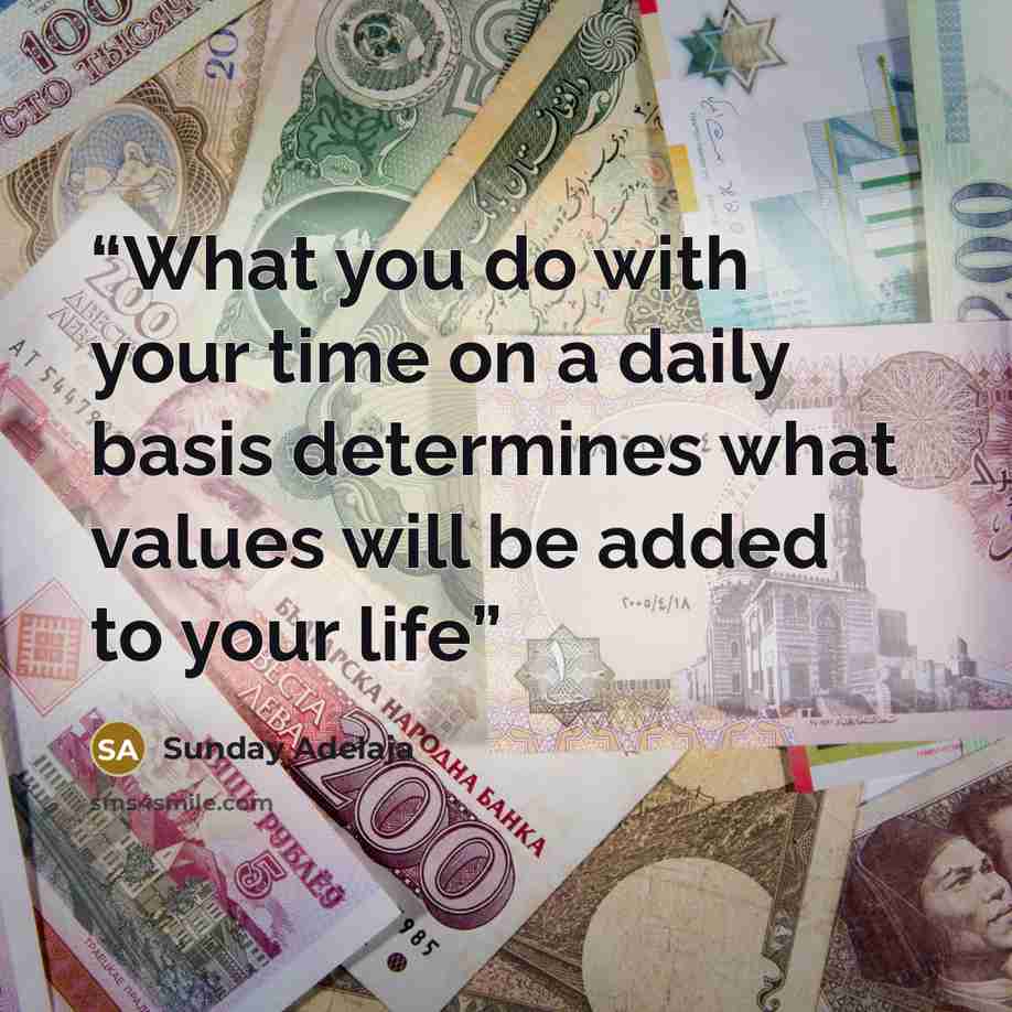 “What you do with your time on a daily basis determines what values will be added to your life” quote by Sunday Adelaja