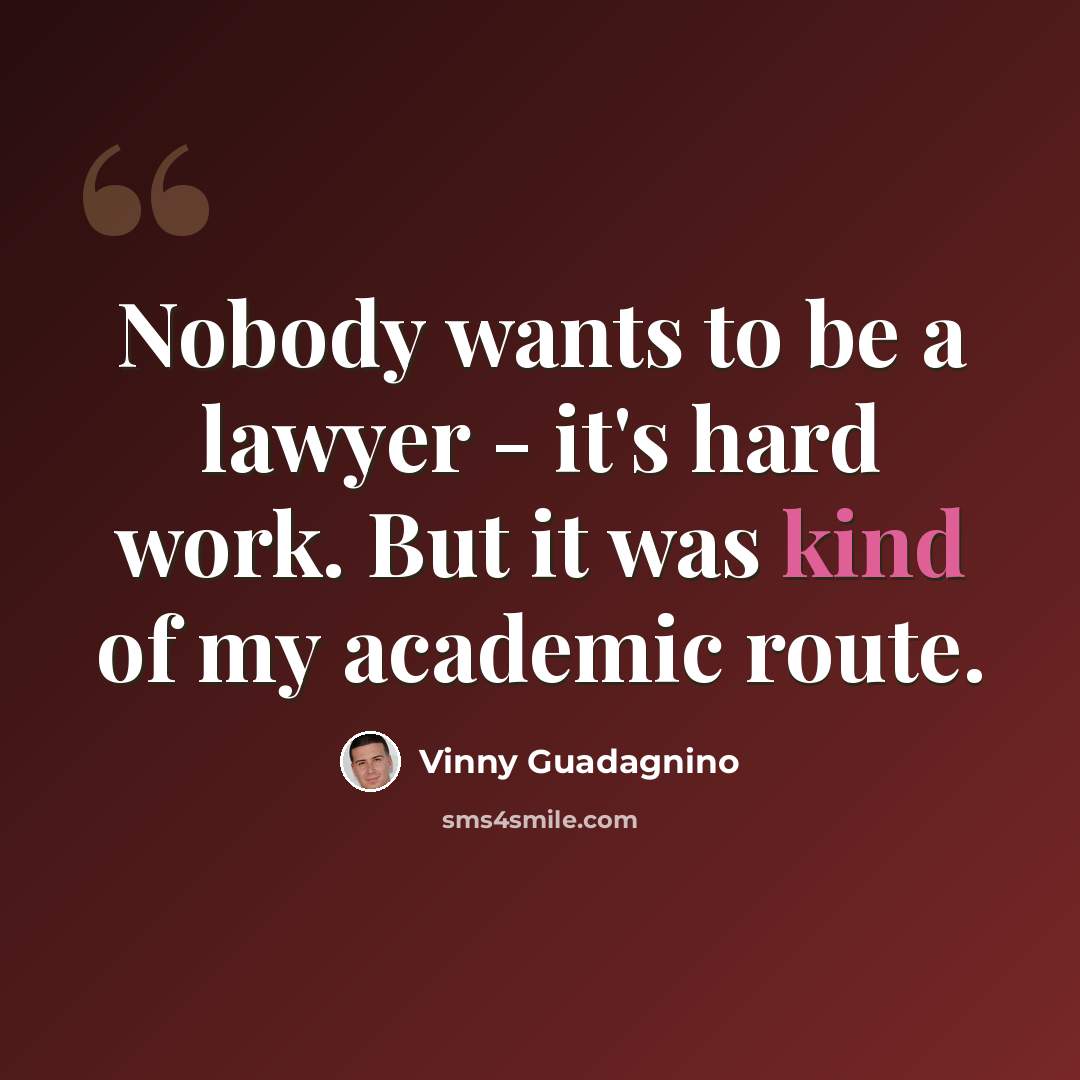 “Nobody wants to be a lawyer - it's hard work. But it was kind of my academic route.” quote by Vinny Guadagnino