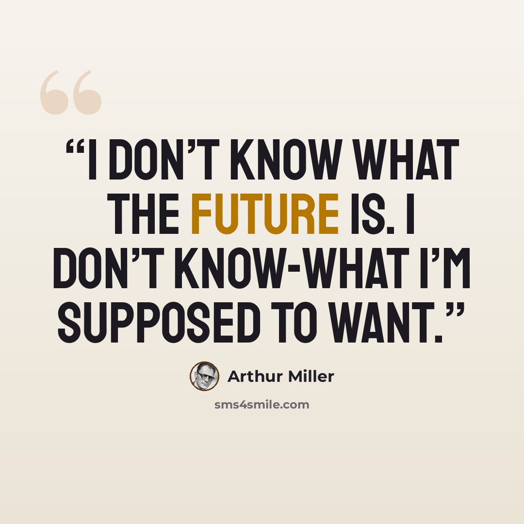 “I don’t know what the future is. I don’t know-what I’m supposed to want.” quote by Arthur Miller
