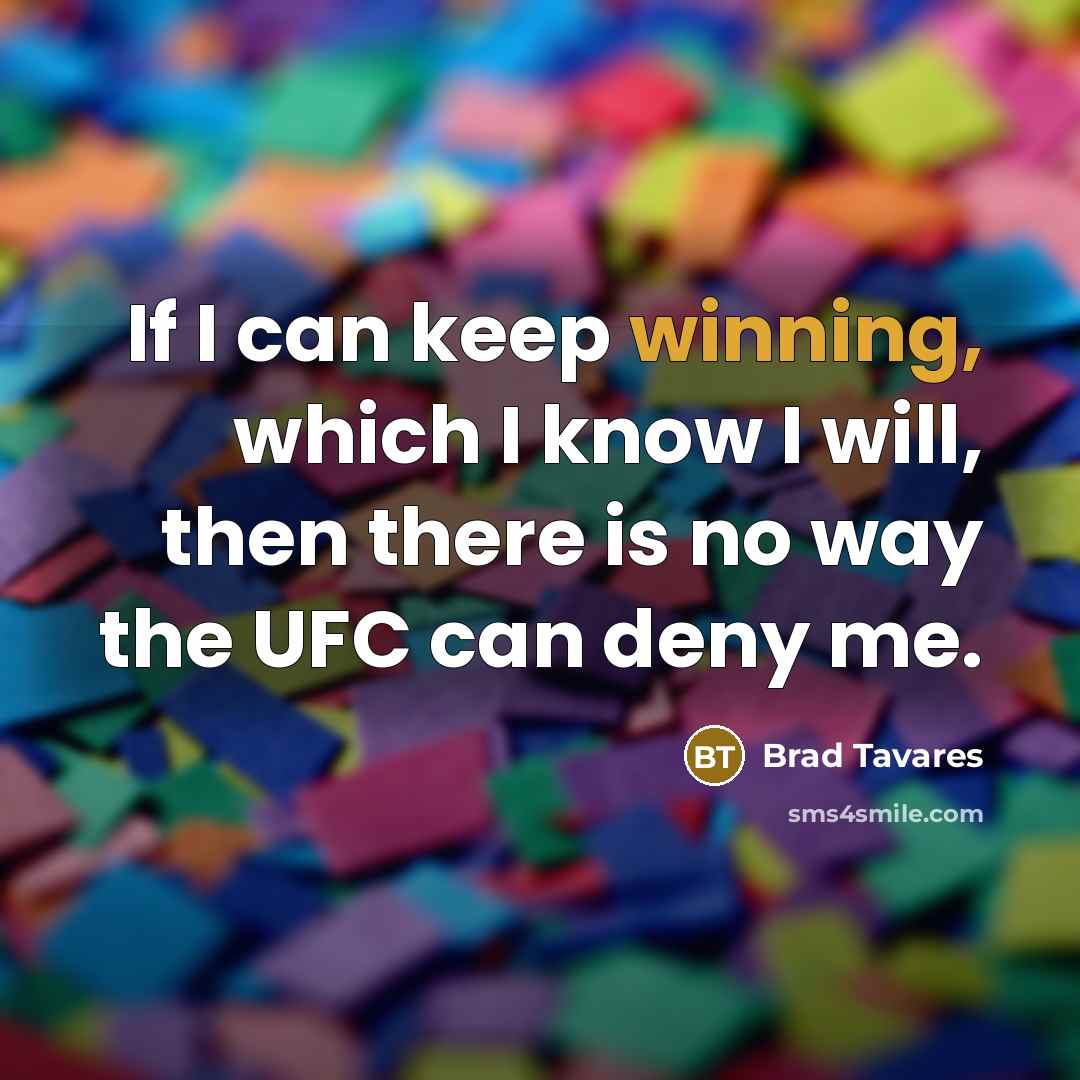 “If I can keep winning, which I know I will, then there is no way the UFC can deny me.” quote by Brad Tavares