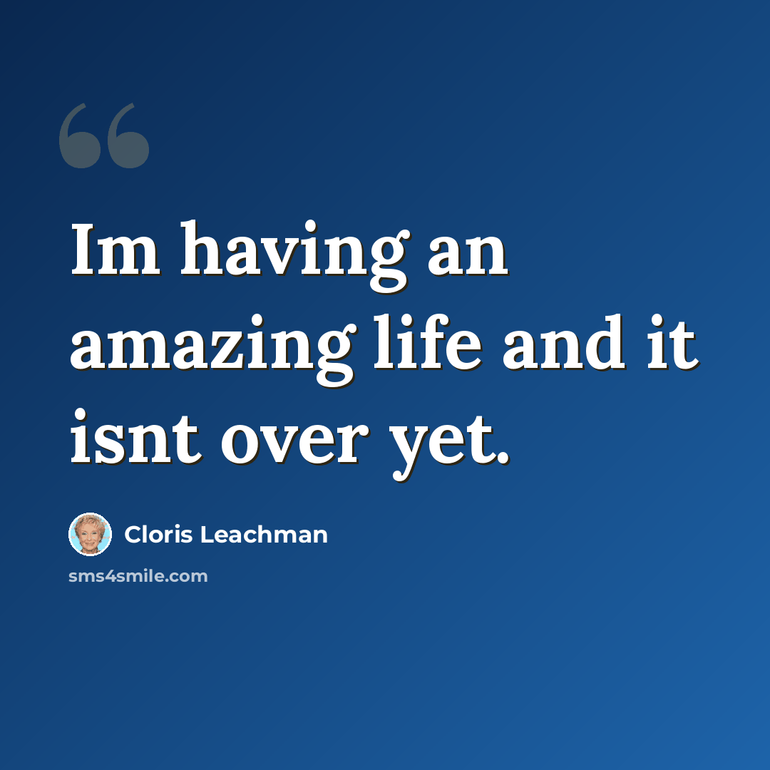 “Im having an amazing life and it isnt over yet.” quote by Cloris Leachman