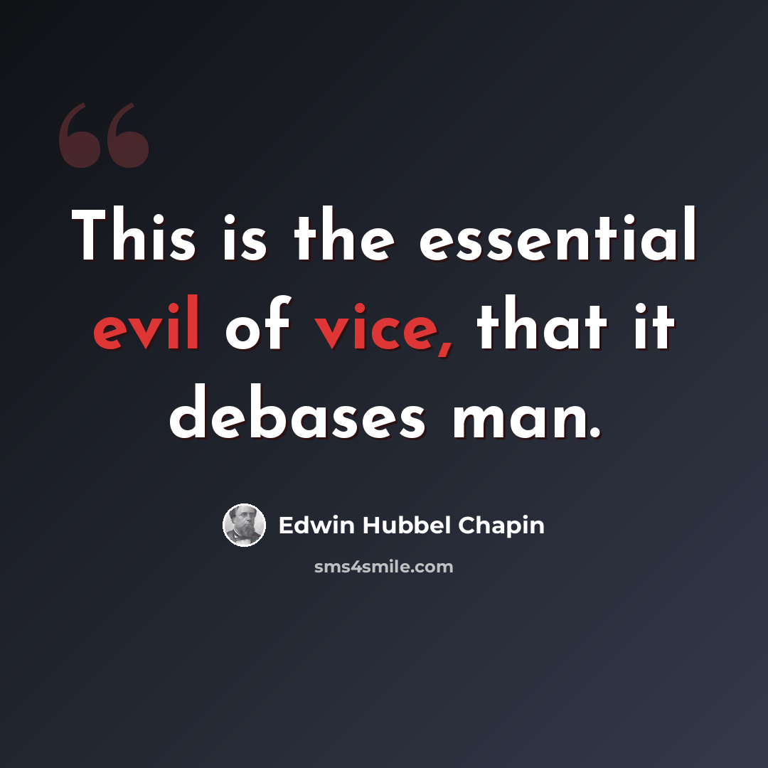 “This is the essential evil of vice, that it debases man.” quote by Edwin Hubbel Chapin