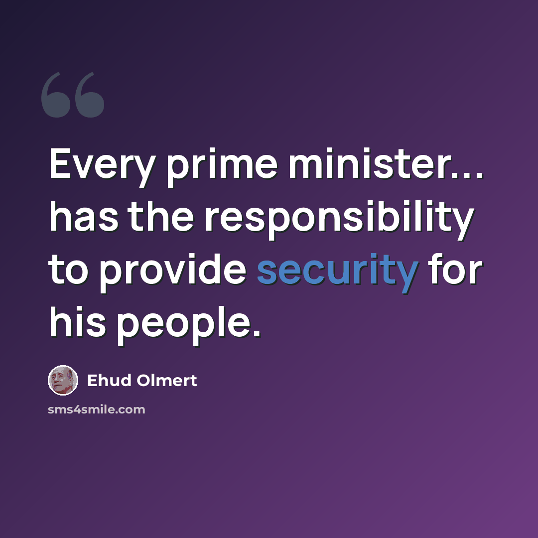 “Every prime minister... has the responsibility to provide security for his people.” quote by Ehud Olmert