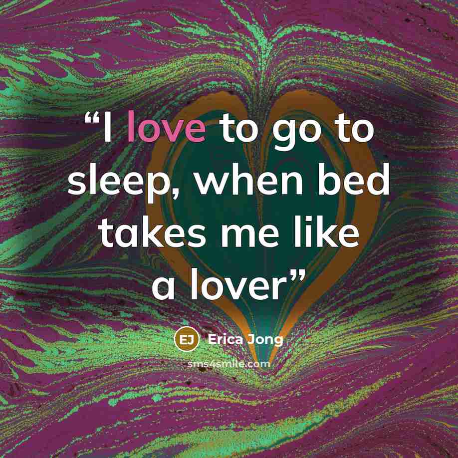 “I love to go to sleep, when bed takes me like a lover” quote by Erica Jong