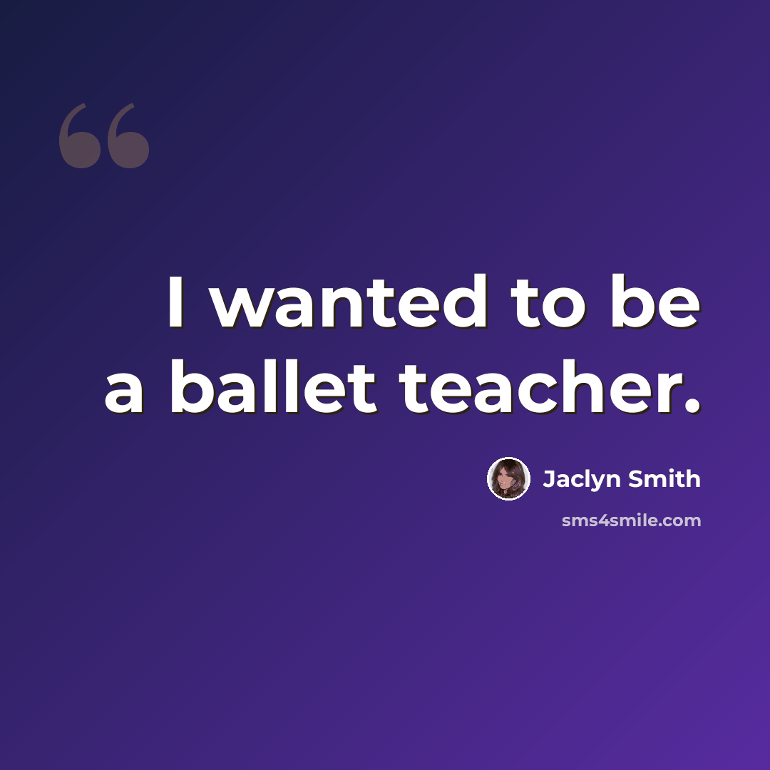 “I wanted to be a ballet teacher.” quote by Jaclyn Smith