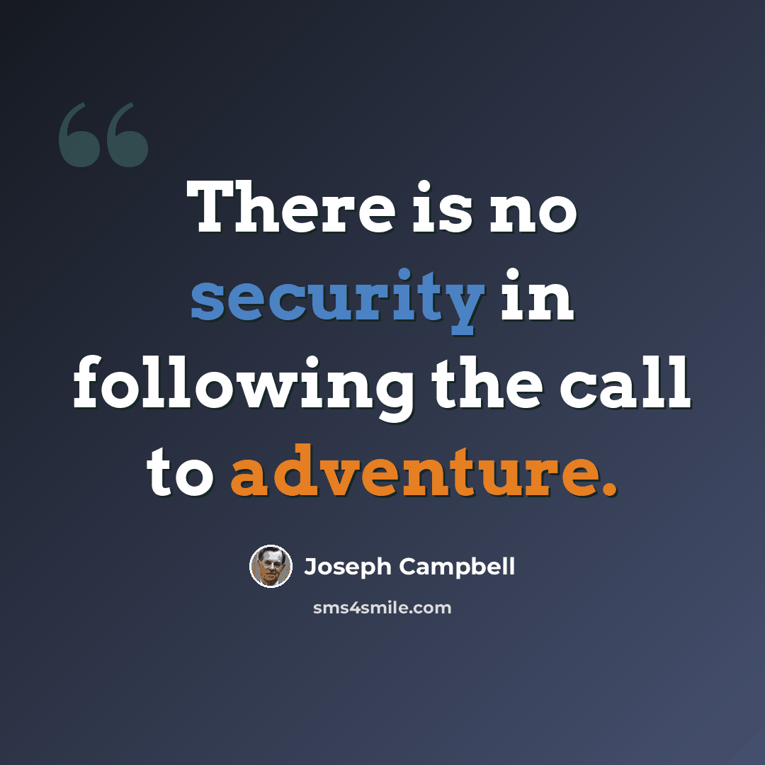 “There is no security in following the call to adventure.” quote by Joseph Campbell