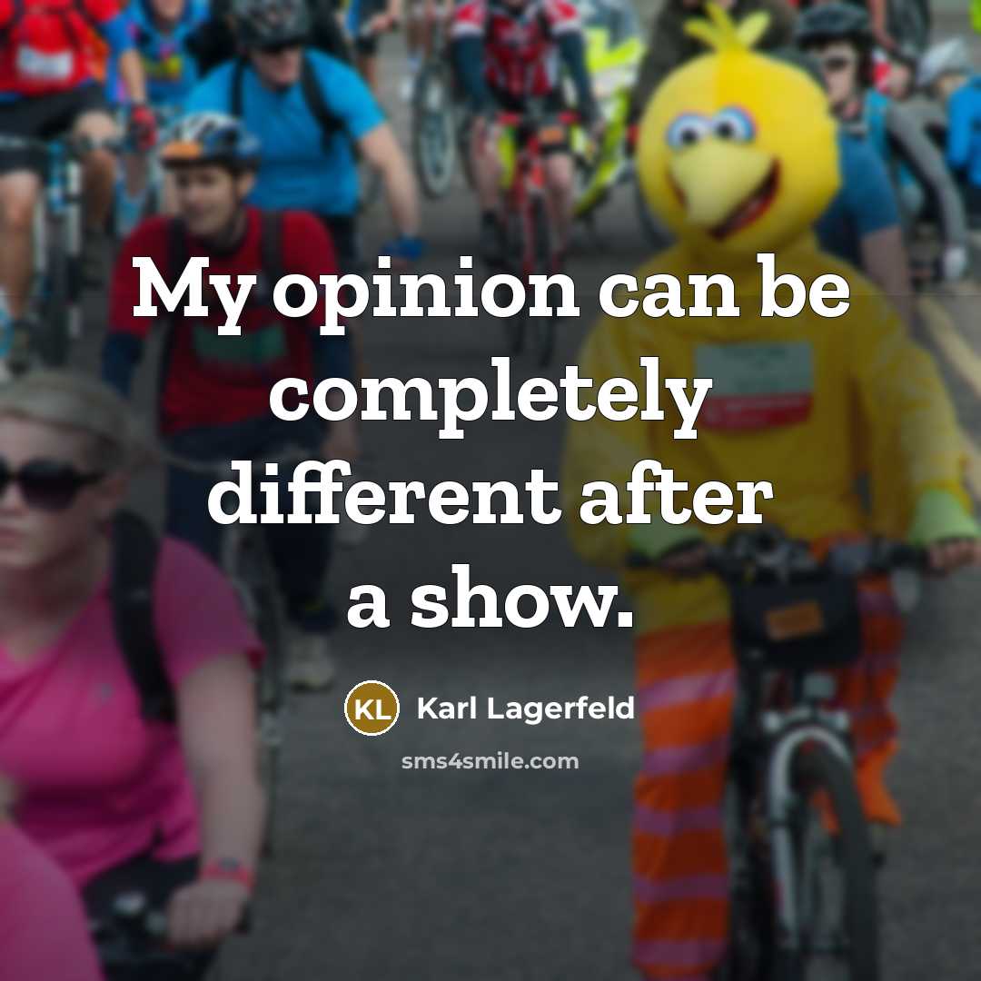 “My opinion can be completely different after a show.” quote by Karl Lagerfeld