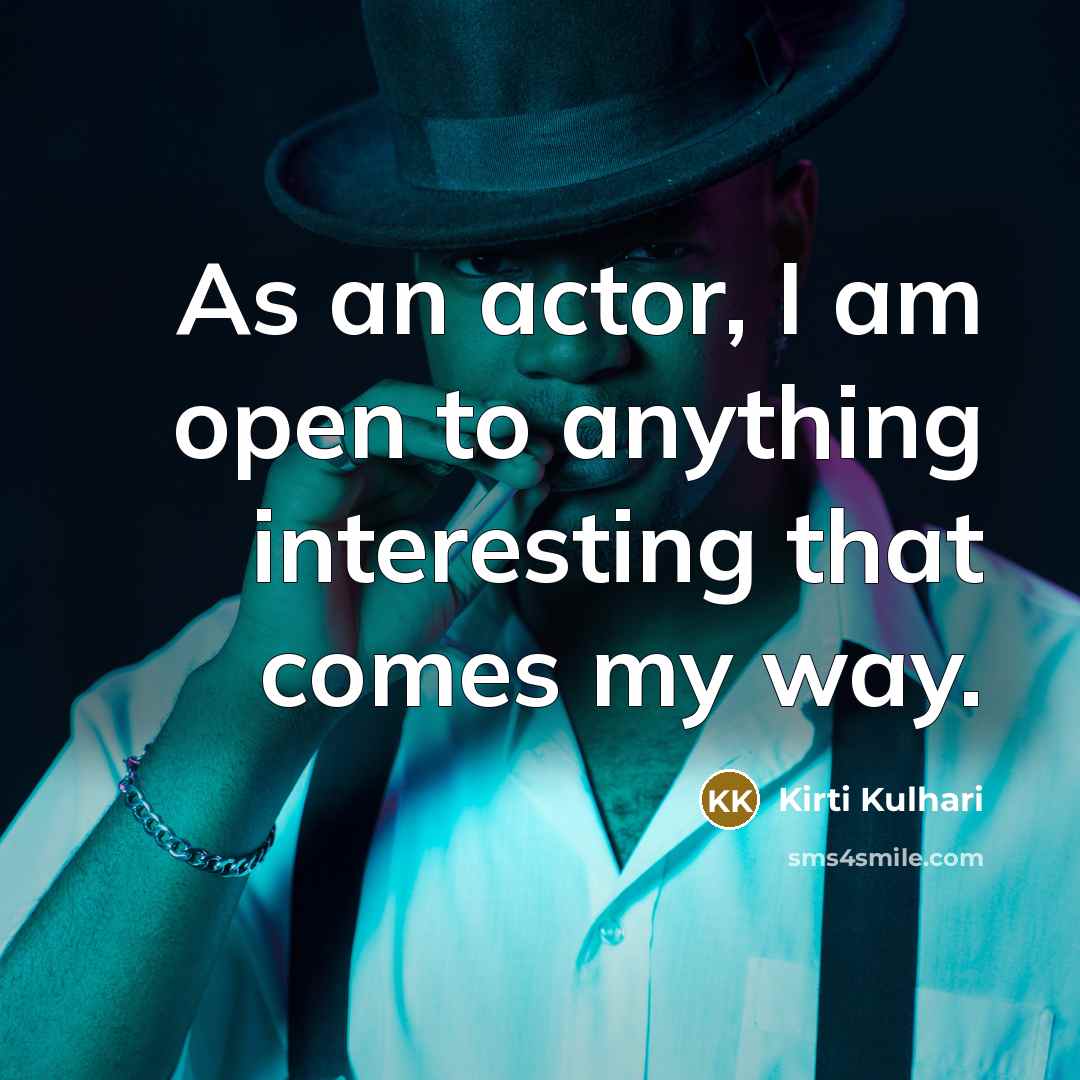 “As an actor, I am open to anything interesting that comes my way.” quote by Kirti Kulhari