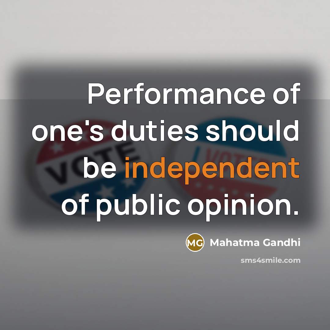 “Performance of one's duties should be independent of public opinion.” quote by Mahatma Gandhi