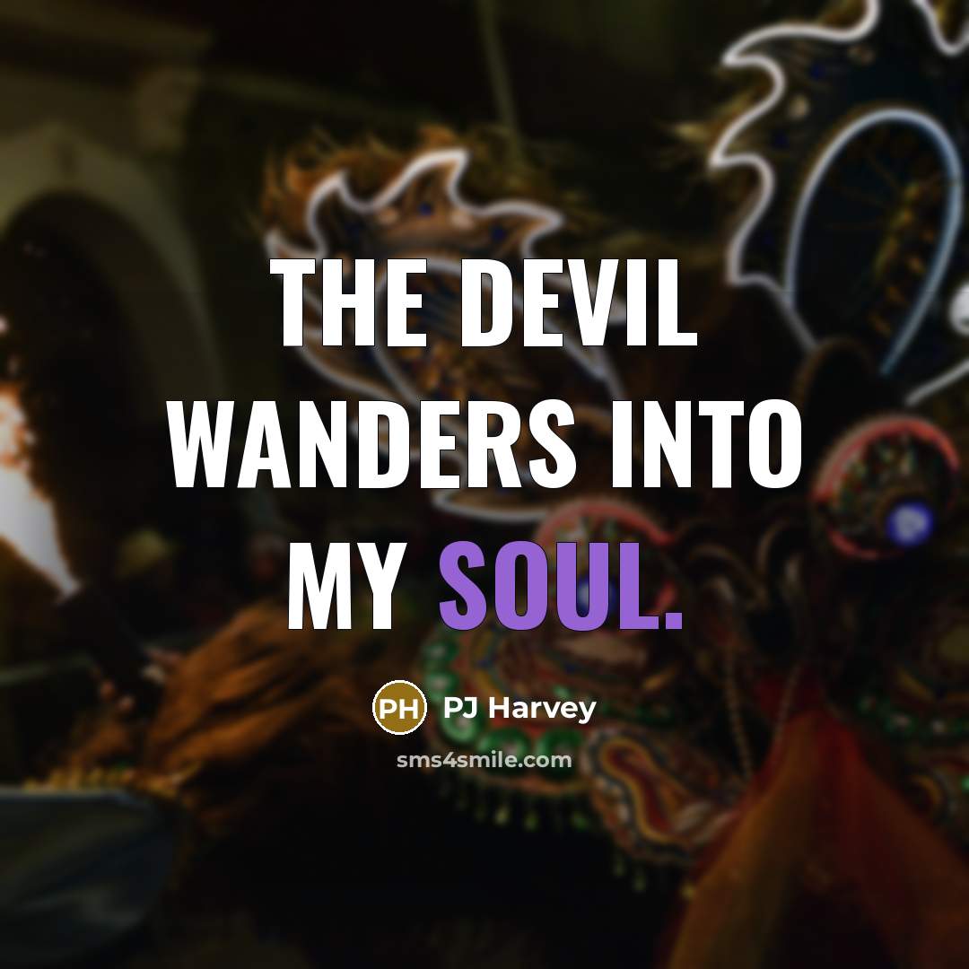 “The devil wanders into my soul.” quote by PJ Harvey