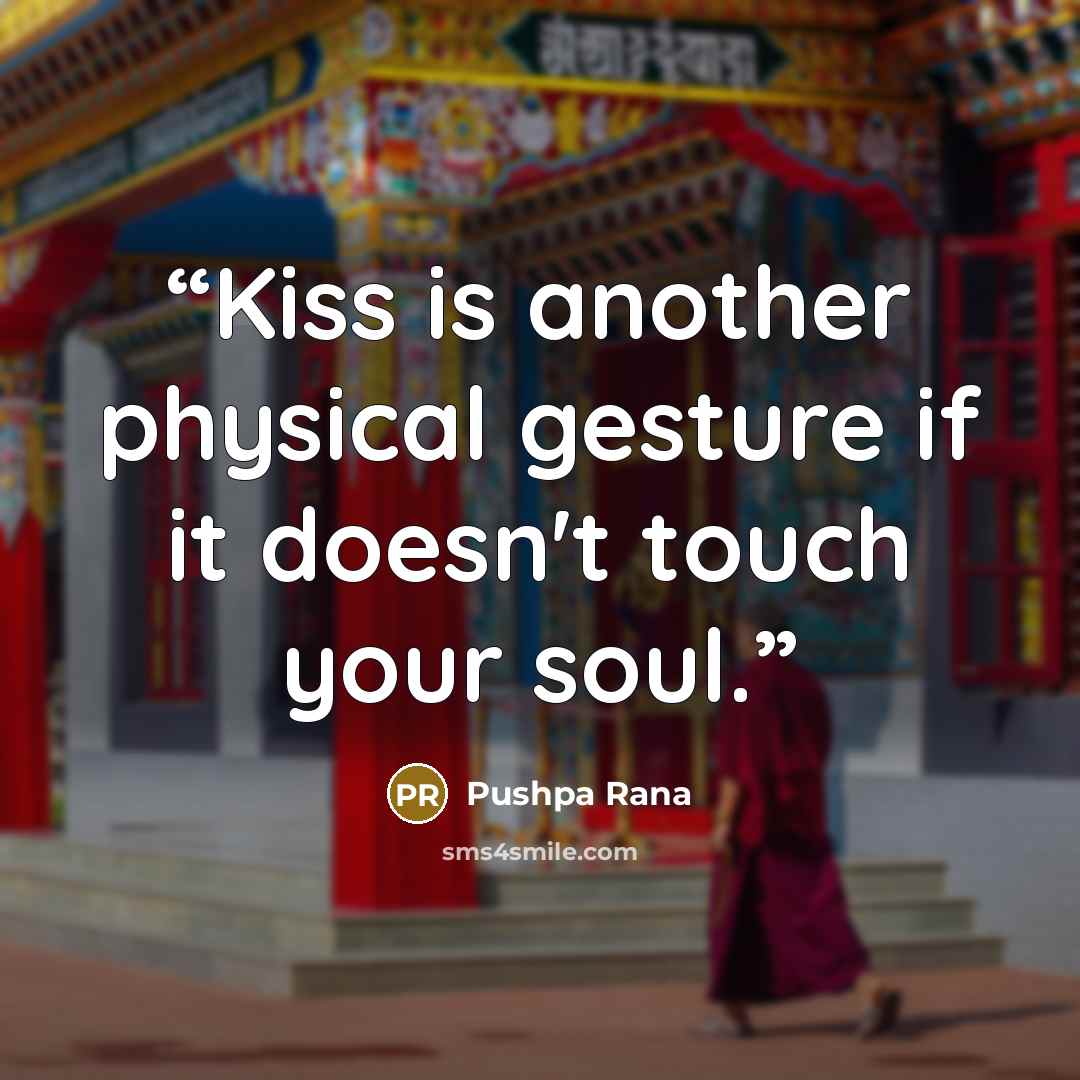 “Kiss is another physical gesture if it doesn't touch your soul.” quote by Pushpa Rana