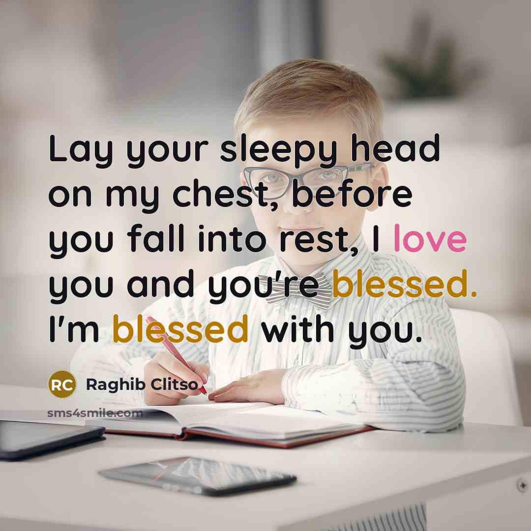 “Lay your sleepy head on my chest, before you fall into rest, I love you and you're blessed. I'm blessed with you.” quote by Raghib Clitso