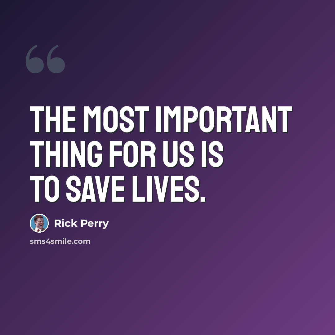 “The most important thing for us is to save lives.” quote by Rick Perry