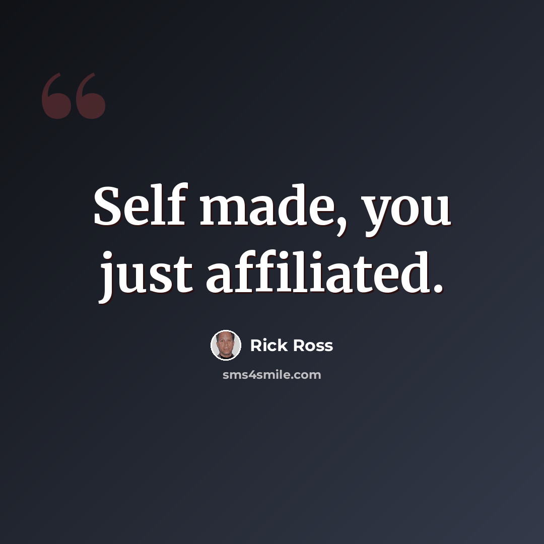 “Self made, you just affiliated.” quote by Rick Ross