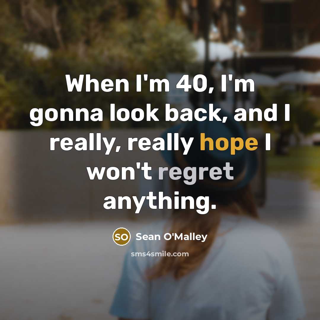 “When I'm 40, I'm gonna look back, and I really, really hope I won't regret anything.” quote by Sean O'Malley