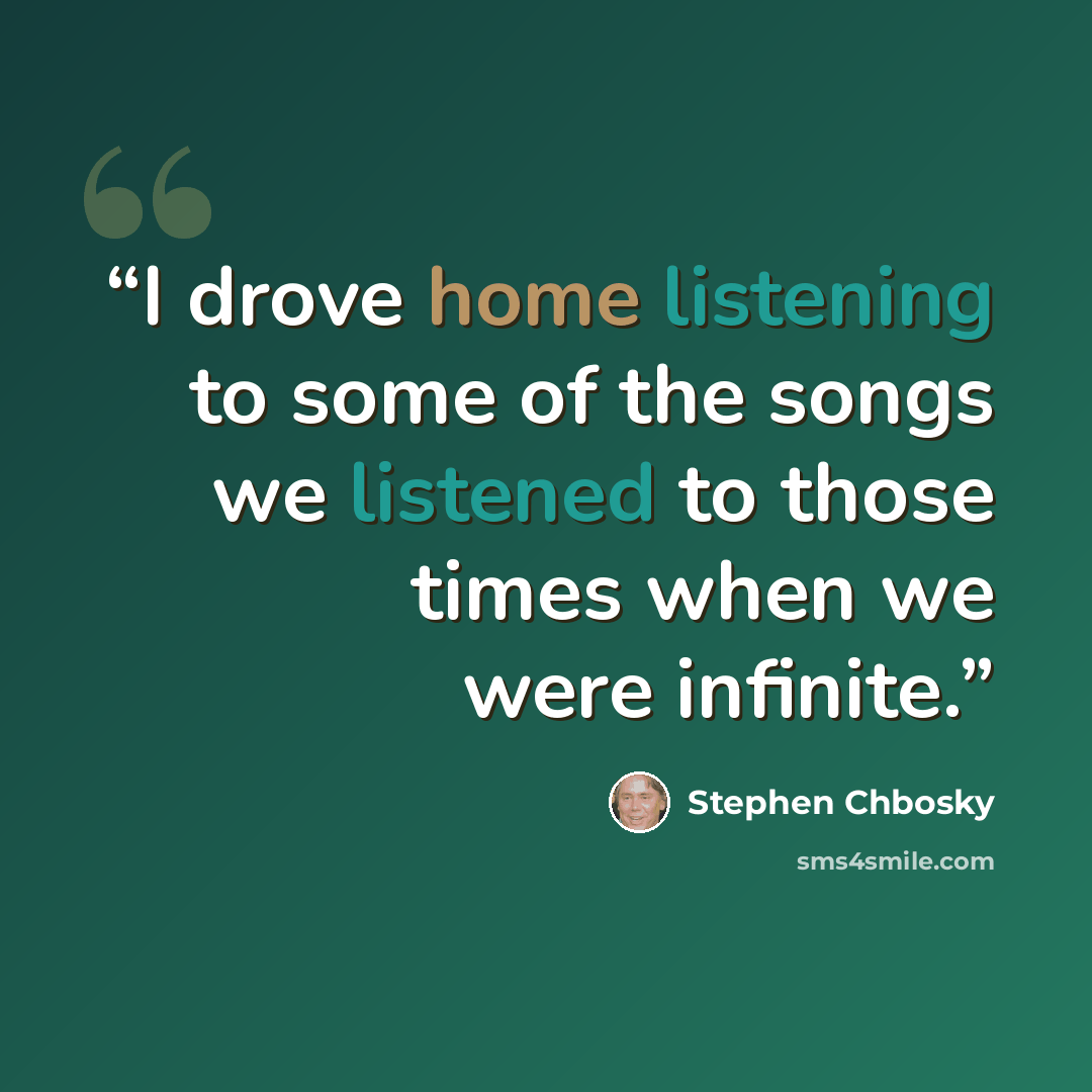 “I drove home listening to some of the songs we listened to those times when we were infinite.” quote by Stephen Chbosky