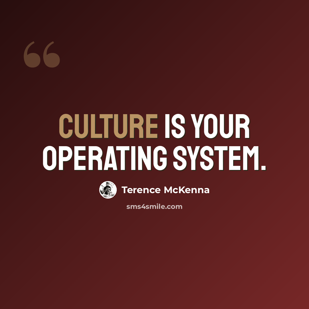 “Culture is your operating system.” quote by Terence McKenna