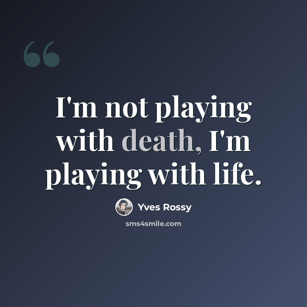 “I'm not playing with death, I'm playing with life.” quote by Yves Rossy