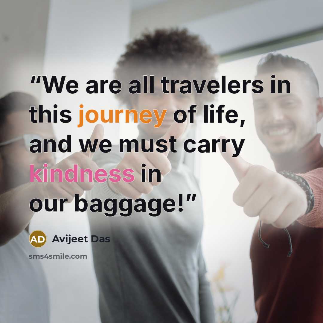 “We are all travelers in this journey of life, and we must carry kindness in our baggage!” quote by Avijeet Das