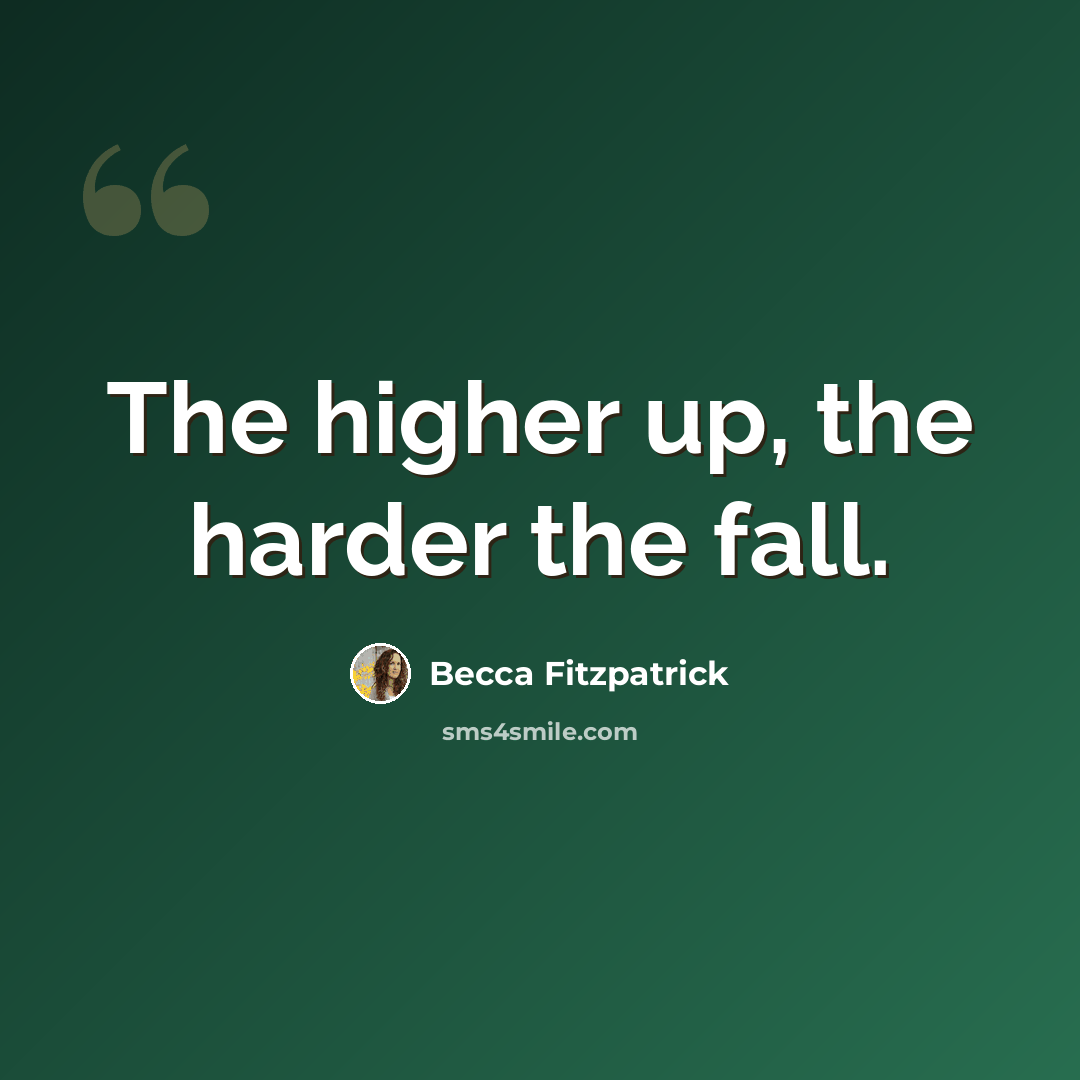 “The higher up, the harder the fall.” quote by Becca Fitzpatrick