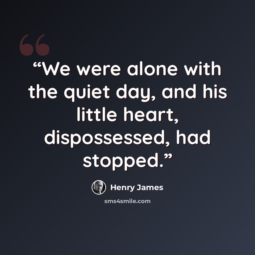 “We were alone with the quiet day, and his little heart, dispossessed, had stopped.” quote by Henry James