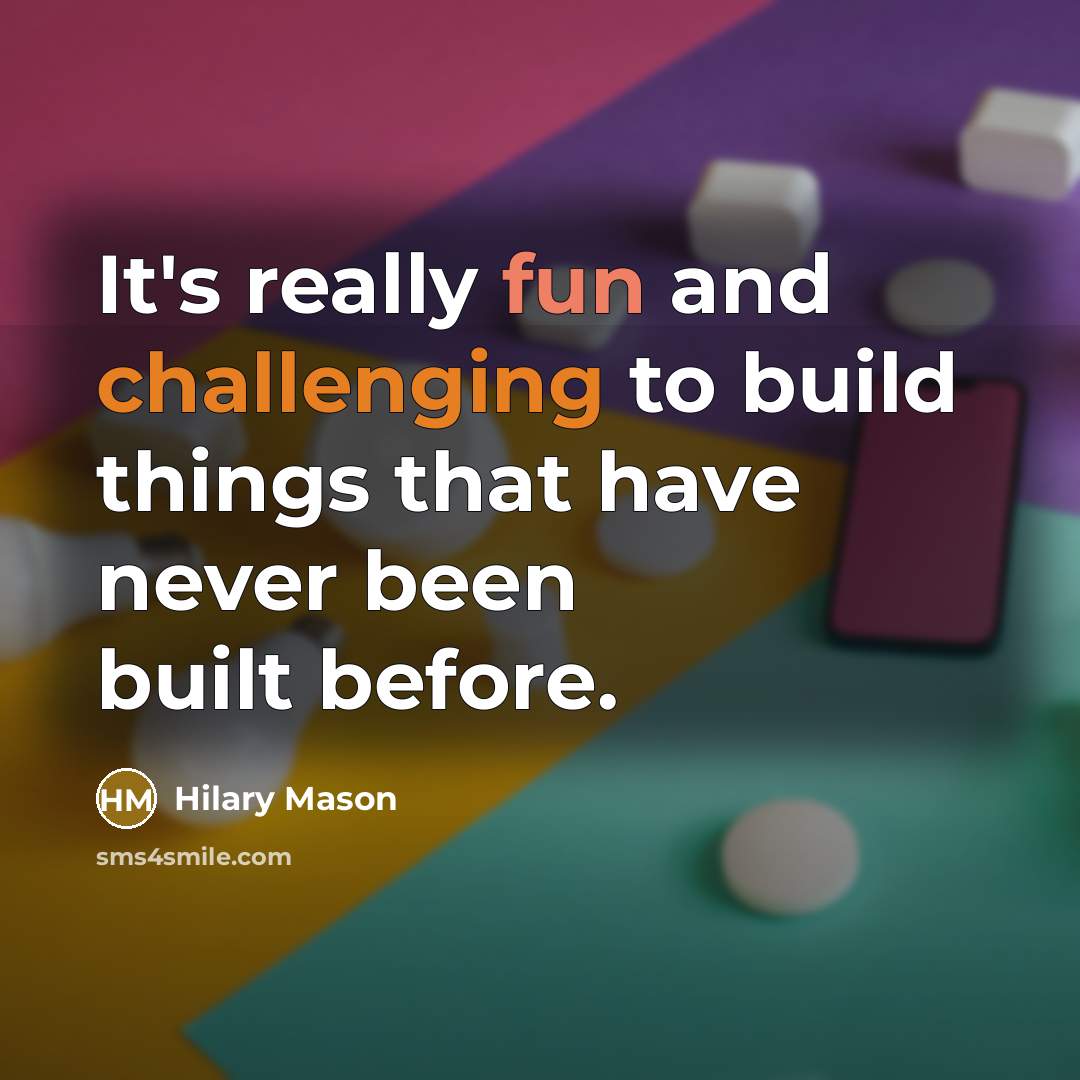 “It's really fun and challenging to build things that have never been built before.” quote by Hilary Mason