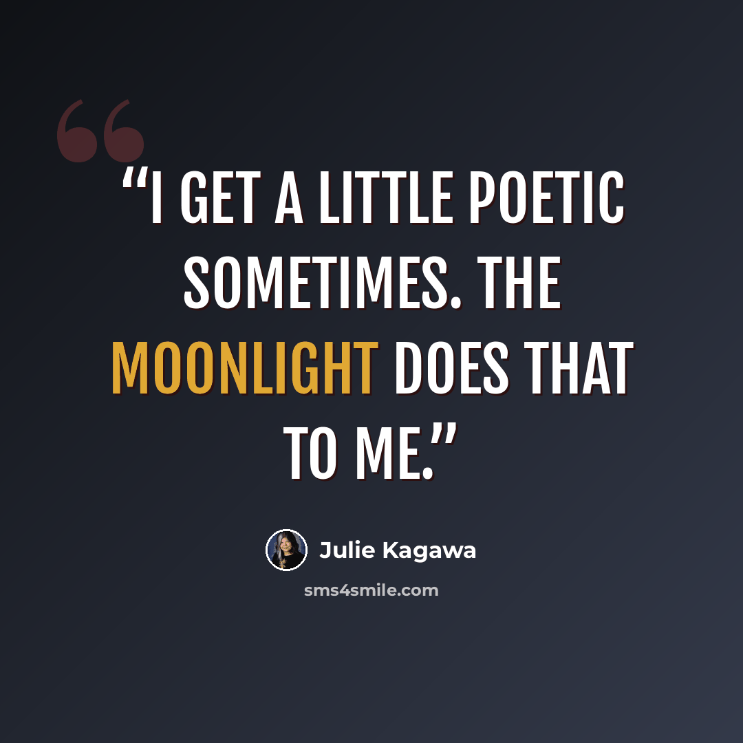 “I get a little poetic sometimes. The moonlight does that to me.” quote by Julie Kagawa
