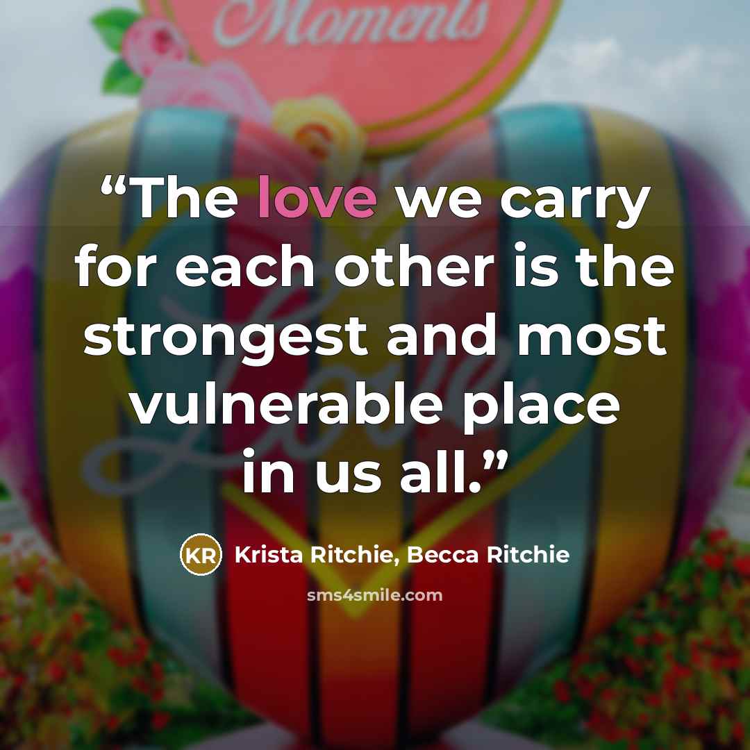 “The love we carry for each other is the strongest and most vulnerable place in us all.” quote by Krista Ritchie, Becca Ritchie