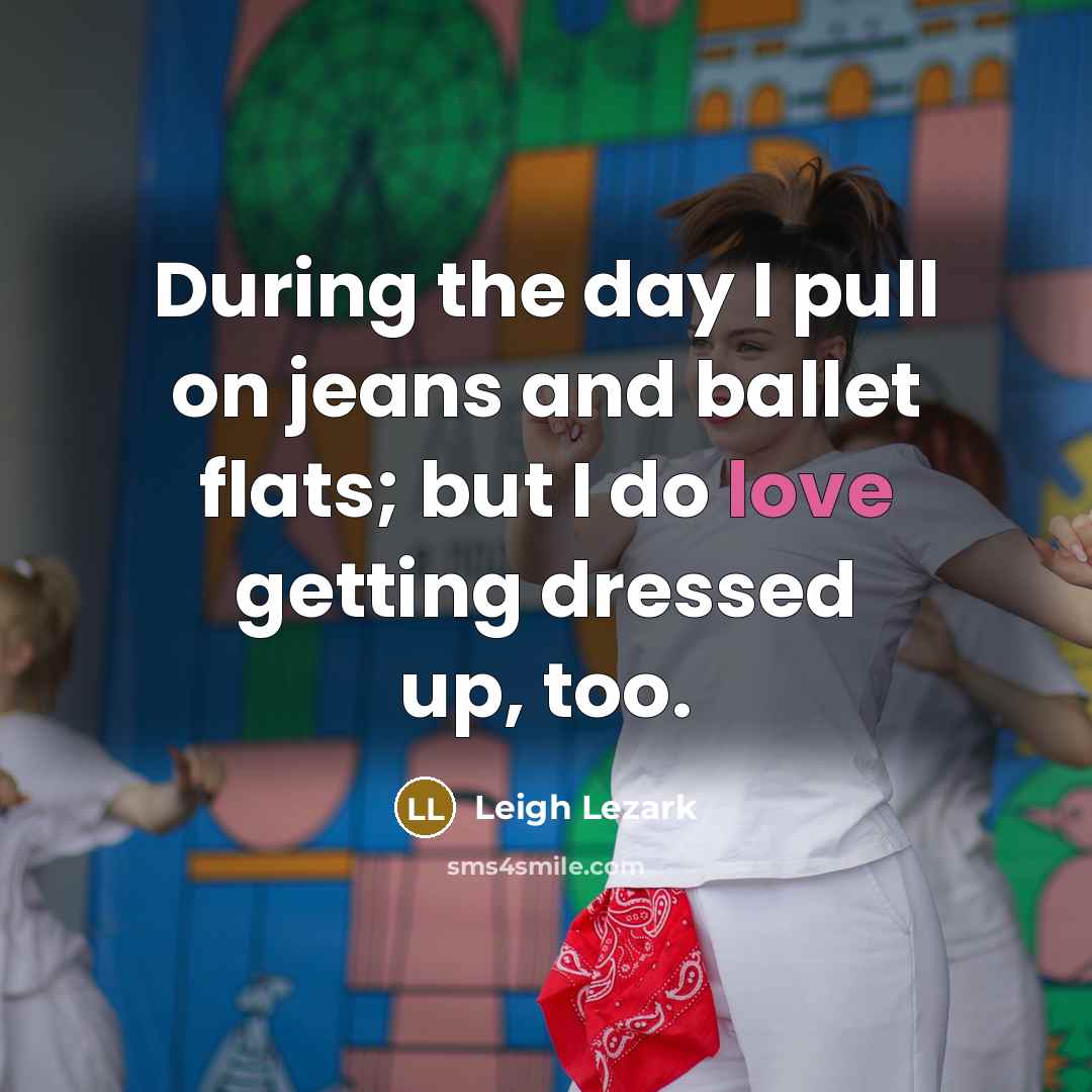 “During the day I pull on jeans and ballet flats; but I do love getting dressed up, too.” quote by Leigh Lezark