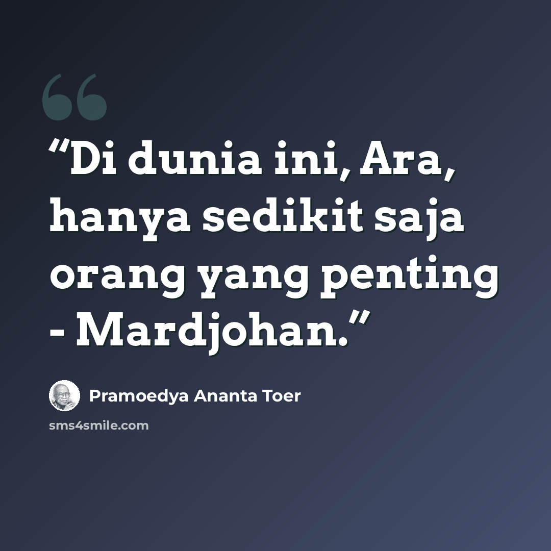 “Di dunia ini, Ara, hanya sedikit saja orang yang penting - Mardjohan.” quote by Pramoedya Ananta Toer