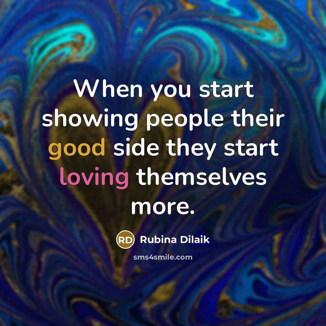 “When you start showing people their good side they start loving themselves more.” quote by Rubina Dilaik