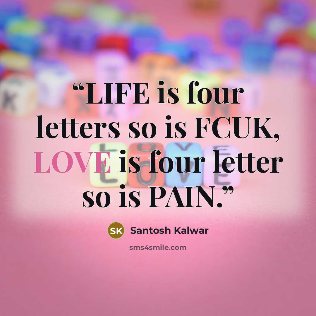 “LIFE is four letters so is FCUK, LOVE is four letter so is PAIN.” quote by Santosh Kalwar