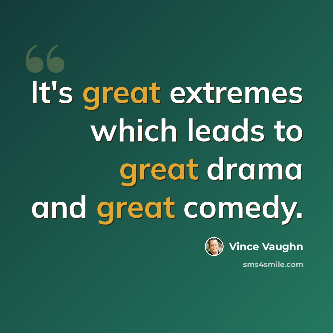 “It's great extremes which leads to great drama and great comedy.” quote by Vince Vaughn