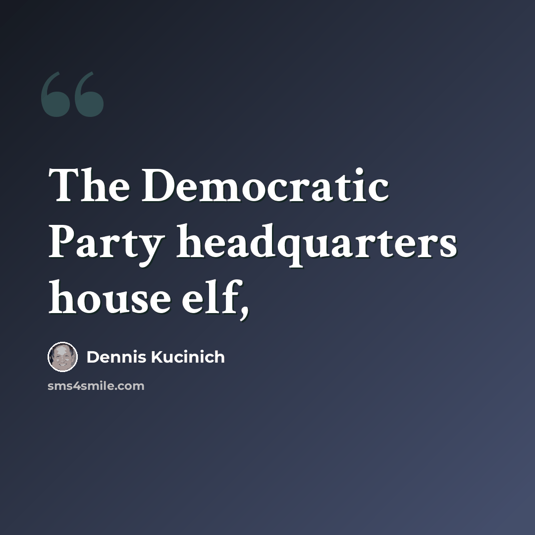 “The Democratic Party headquarters house elf,” quote by Dennis Kucinich