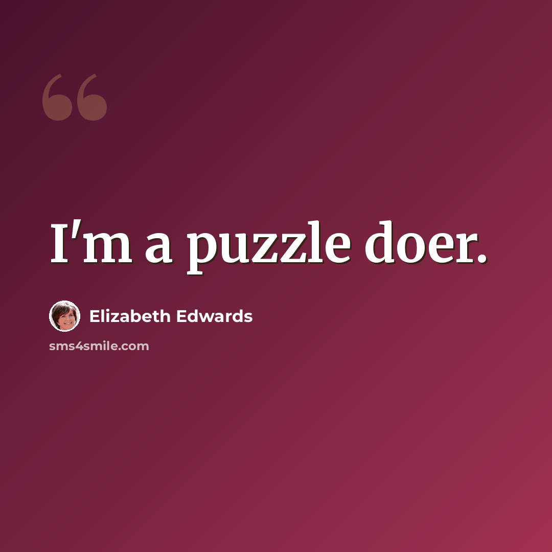 “I'm a puzzle doer.” quote by Elizabeth Edwards